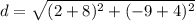 d =  \sqrt{ {(2 + 8)^2}+( - 9  + 4)^2 }
