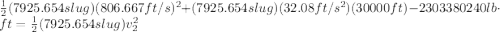 \frac{1}{2} (7925.654slug)(806.667ft/s)^2 +(7925.654slug)(32.08ft/s^2)(30000ft) -2303380240lb\cdot ft = \frac{1}{2} (7925.654slug)v_2^2