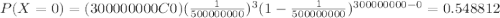 P(X=0)=(300000000C0)(\frac{1}{500000000})^3 (1-\frac{1}{500000000})^{300000000-0}=0.548812