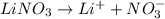 LiNO_3\rightarrow Li^{+}+NO_3^{-}
