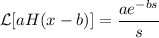 \mathcal{L}[aH(x-b)]=\displaystyle\frac{ae^{-bs}}{s}