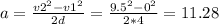 a=\frac{v2^{2}-v1^{2} }{2d}=\frac{9.5^{2}-0^{2} }{2*4}=11.28