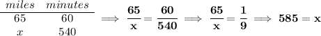 \bf \begin{array}{ccll} miles&minutes\\ \cline{1-2} 65&60\\ x&540 \end{array}\implies \cfrac{65}{x}=\cfrac{60}{540}\implies \cfrac{65}{x}=\cfrac{1}{9}\implies 585=x