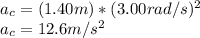 a_{c}=(1.40m)*(3.00rad/s)^{2}\\a_{c}=12.6 m/s^{2}