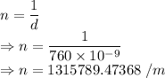 n=\dfrac{1}{d}\\\Rightarrow n=\dfrac{1}{760\times 10^{-9}}\\\Rightarrow n=1315789.47368\ /m