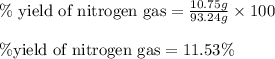 \%\text{ yield of nitrogen gas}=\frac{10.75g}{93.24g}\times 100\\\\\% \text{yield of nitrogen gas}=11.53\%