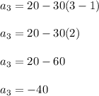 a_3 = 20-30(3-1)\\\\a_3 = 20-30(2)\\\\a_3 = 20-60\\\\a_3 = -40