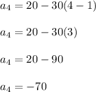 a_4 = 20-30(4-1)\\\\a_4 = 20-30(3)\\\\a_4 = 20-90\\\\a_4 = -70