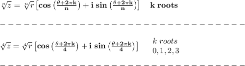 \bf \sqrt[{{ n}}]{z}=\sqrt[{{ n}}]{r}\left[ cos\left( \frac{\theta+2\pi k}{{{ n}}} \right) +i\ sin\left( \frac{\theta+2\pi k}{{{ n}}} \right)\right]\quad k\ roots\\\\&#10;-------------------------------\\\\&#10;\sqrt[{{ 4}}]{z}=\sqrt[{{ 4}}]{r}\left[ cos\left( \frac{\theta+2\pi k}{{{ 4}}} \right) +i\ sin\left( \frac{\theta+2\pi k}{{{ 4}}} \right)\right]\quad &#10;\begin{array}{llll}&#10;k\ roots\\&#10;0,1,2,3&#10;\end{array}\\\\&#10;-------------------------------\\\\