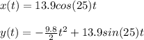 x(t) = 13.9 cos (25) t \\  \\ y(t) =-\frac{9.8}{2} t^2 + 13.9 sin(25) t