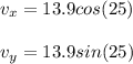 v_x = 13.9 cos (25) \\  \\ v_y = 13.9 sin (25)