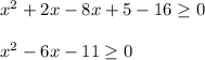x^2 + 2x -8x + 5 -16\geq0\\\\x^2 -6x -11\geq 0