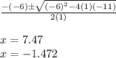 \frac{-(-6) \± \sqrt{(-6)^2- 4(1)(-11)}}{2(1)}\\\\x = 7.47\\x = -1.472