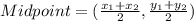 Midpoint=(\frac{x_1+x_2}{2},\frac{y_1+y_2}{2})