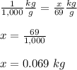 \frac{1}{1,000}\frac{kg}{g} =\frac{x}{69}\frac{kg}{g}\\\\x=\frac{69}{1,000}\\\\x=0.069\ kg