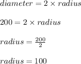 diameter = 2 \times radius\\\\200 = 2 \times radius\\\\radius = \frac{200}{2}\\\\radius = 100