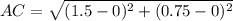 AC = \sqrt{(1.5 -0)^2 + (0.75 -0)^2}