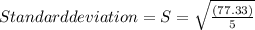 Standard deviation=S=\sqrt\frac{{(77.33)} }{5}