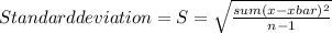 Standard deviation=S=\sqrt\frac{{sum(x-xbar)^2} }{n-1}