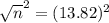 \sqrt{n}^{2} = (13.82)^{2}
