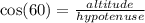 \cos(60 \degree)  =  \frac{altitude}{hypotenuse}