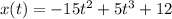 x(t)=-15t^2+5t^3+12