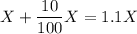 \displaystyle X+\frac{10}{100}X=1.1X