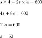 s \times 4 + 2s \times 4 = 600\\\\4s + 8s = 600\\\\12s = 600\\\\s = 50