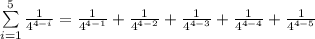 \sum\limits_{i=1}^{5}\frac{1}{4^{4-i}}=\frac{1}{4^{4-1}}+\frac{1}{4^{4-2}}+\frac{1}{4^{4-3}}+\frac{1}{4^{4-4}}+\frac{1}{4^{4-5}}