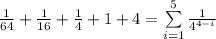\frac{1}{64}+\frac{1}{16}+\frac{1}{4}+1+4=\sum\limits_{i=1}^{5}\frac{1}{4^{4-i}}