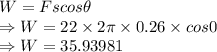 W=Fscos\theta\\\Rightarrow W=22\times 2\pi\times 0.26\times cos0\\\Rightarrow W=35.93981