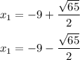 x_1=-9+\dfrac{\sqrt{65}}{2}\\ \\x_1=-9-\dfrac{\sqrt{65}}{2}