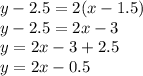 y-2.5=2(x-1.5)\\y-2.5 = 2x - 3\\y = 2x-3+2.5\\y=2x-0.5\\