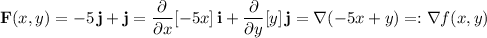 \mathbf F(x,y)=-5\,\mathbf j+\mathbf j=\dfrac\partial{\partial x}[-5x]\,\mathbf i+\dfrac\partial{\partial y}[y]\,\mathbf j=\nabla(-5x+y)=:\nabla f(x,y)