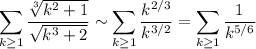 \displaystyle\sum_{k\ge1}\frac{\sqrt[3]{k^2+1}}{\sqrt{k^3+2}}\sim\sum_{k\ge1}\frac{k^{2/3}}{k^{3/2}}=\sum_{k\ge1}\frac1{k^{5/6}}
