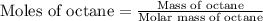 \text{Moles of octane}=\frac{\text{Mass of octane}}{\text{Molar mass of octane}}