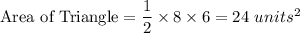 \textrm{Area of Triangle} = \dfrac{1}{2}\times 8\times 6=24\ units^{2}