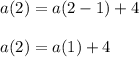 a(2) = a(2-1) + 4\\\\a(2) = a(1) + 4