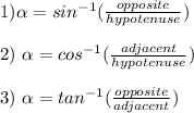 1)\alpha = sin^{-1}(\frac{opposite}{hypotenuse}) \\\\2)\ \alpha =cos^{-1}(\frac{adjacent}{hypotenuse})\\\\3)\ \alpha=tan^{-1}(\frac{opposite}{adjacent})