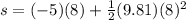 s=(-5)(8)+\frac{1}{2}(9.81)(8)^2