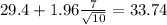 29.4+1.96\frac{7}{\sqrt{10}}=33.74