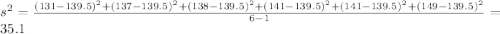 s^2 =\frac{(131-139.5)^2 +(137-139.5)^2 +(138-139.5)^2 +(141-139.5)^2 +(141-139.5)^2 +(149-139.5)^2}{6-1}=35.1