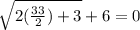 \sqrt{2(\frac{33}{2})+ 3} + 6 = 0