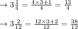 \rightarrow 3\frac{1}{4} = \frac{4 \times 3 + 1}{4} = \frac{13}{4}\\\\\rightarrow 3\frac{2}{12} = \frac{12 \times 3 + 2}{12} = \frac{38}{12}