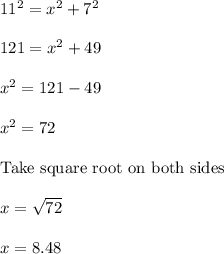 11^2 = x^2 + 7^2\\\\121 = x^2 + 49\\\\x^2 = 121-49\\\\x^2 = 72\\\\\text{Take square root on both sides }\\\\x = \sqrt{72}\\\\x = 8.48