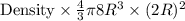 \text{Density}\times{\frac{4}{3}\pi 8R^3}\times (2R)^2