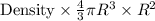 \text{Density}\times{\frac{4}{3}\pi R^3}\times R^2