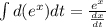 \int{d(e^x)}{dt}=\frac{e^x}{\frac{dx}{dt}}