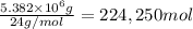 \frac{5.382\times 10^{6} g}{24 g/mol}=224,250 mol