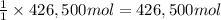 \frac{1}{1}\times 426,500 mol=426,500 mol